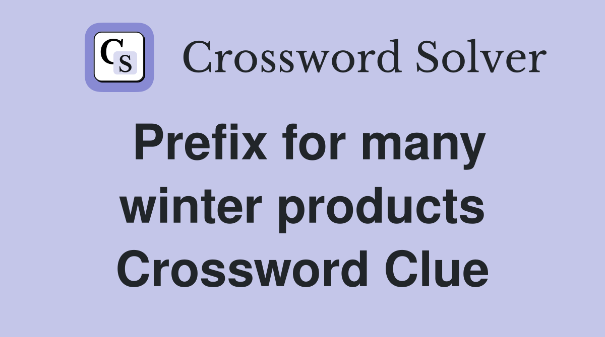 Prefix for many winter products Crossword Clue Answers Crossword Solver